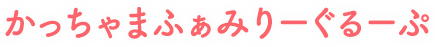 かっちゃまふぁみりーぐるーぷ